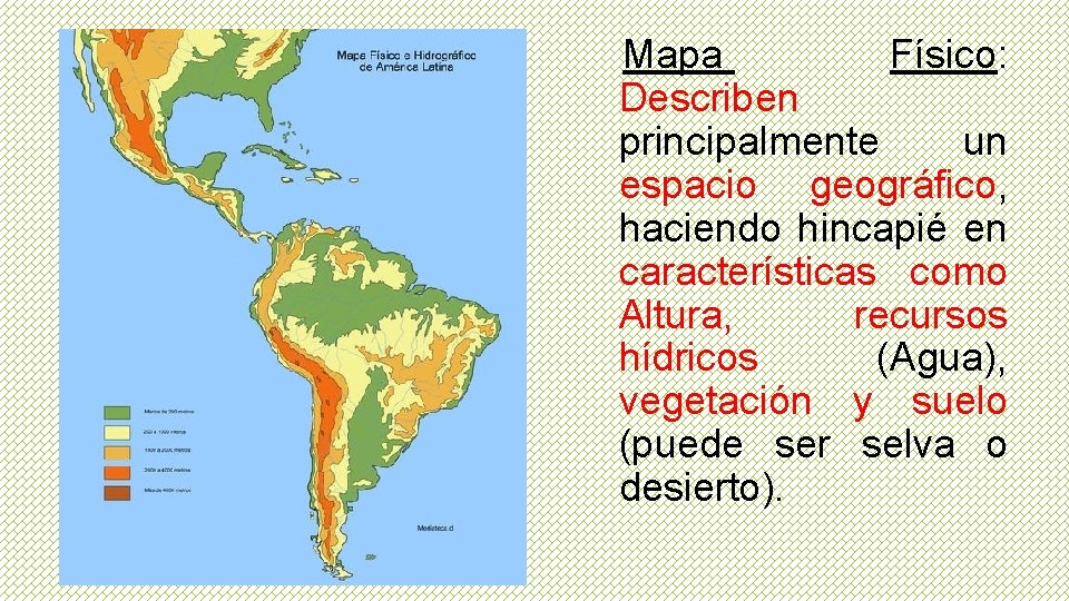 Mapa Físico: Describen principalmente un espacio geográfico, haciendo hincapié en características como Altura, recursos
