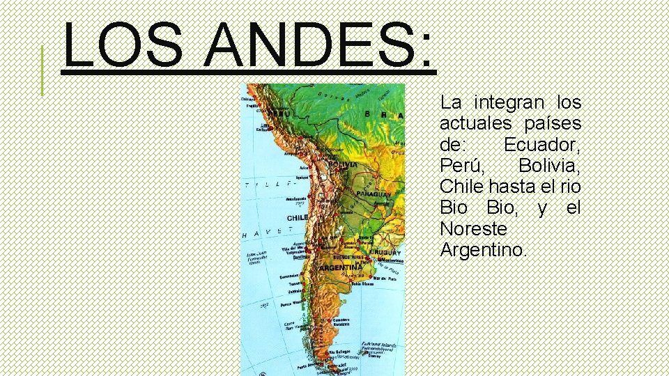 LOS ANDES: La integran los actuales países de: Ecuador, Perú, Bolivia, Chile hasta el