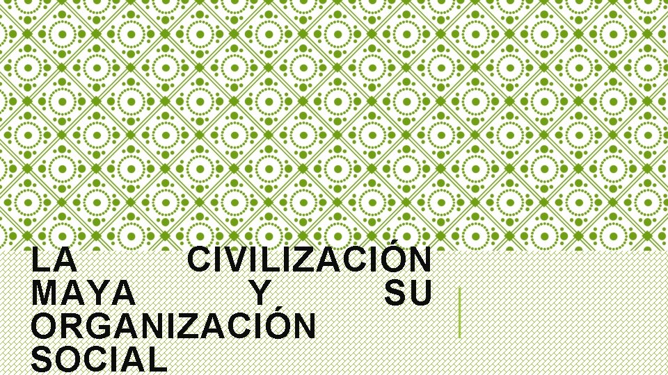 LA CIVILIZACIÓN MAYA Y SU ORGANIZACIÓN SOCIAL 