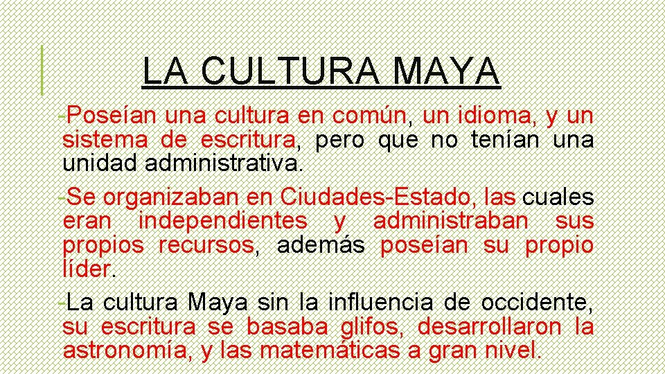 LA CULTURA MAYA -Poseían una cultura en común, un idioma, y un sistema de