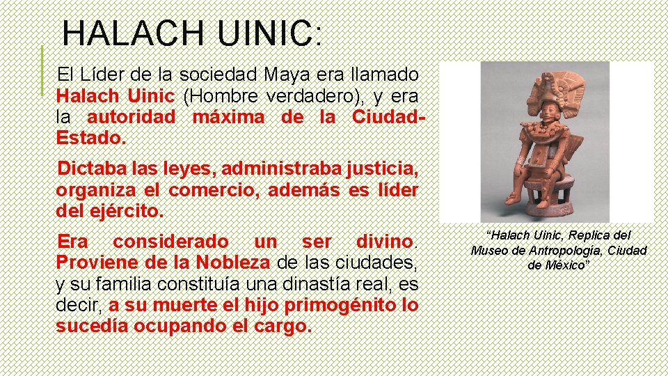 HALACH UINIC: El Líder de la sociedad Maya era llamado Halach Uinic (Hombre verdadero),