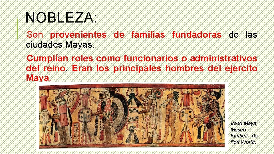 NOBLEZA: Son provenientes de familias fundadoras de las ciudades Mayas. Cumplían roles como funcionarios