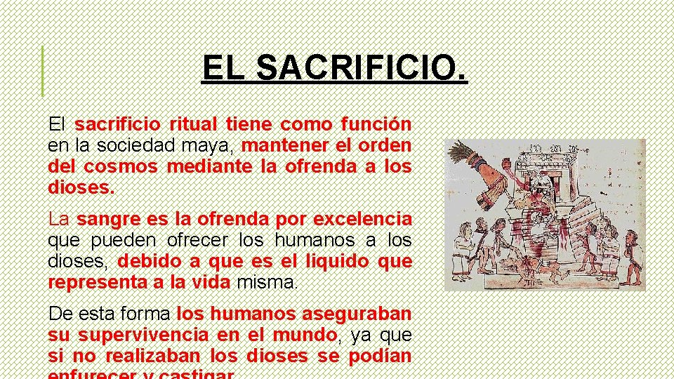 EL SACRIFICIO. El sacrificio ritual tiene como función en la sociedad maya, mantener el