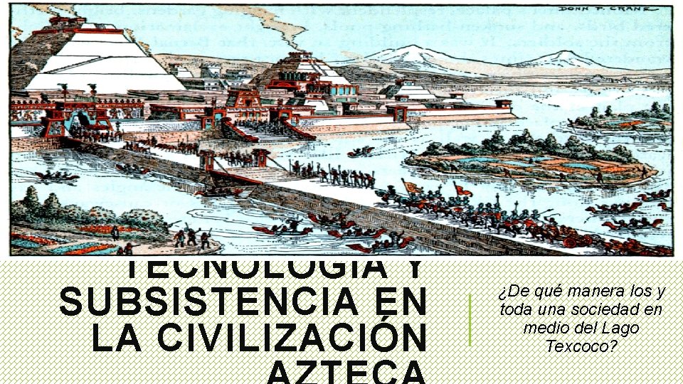 TECNOLOGÍA Y SUBSISTENCIA EN LA CIVILIZACIÓN ¿De qué manera los y toda una sociedad