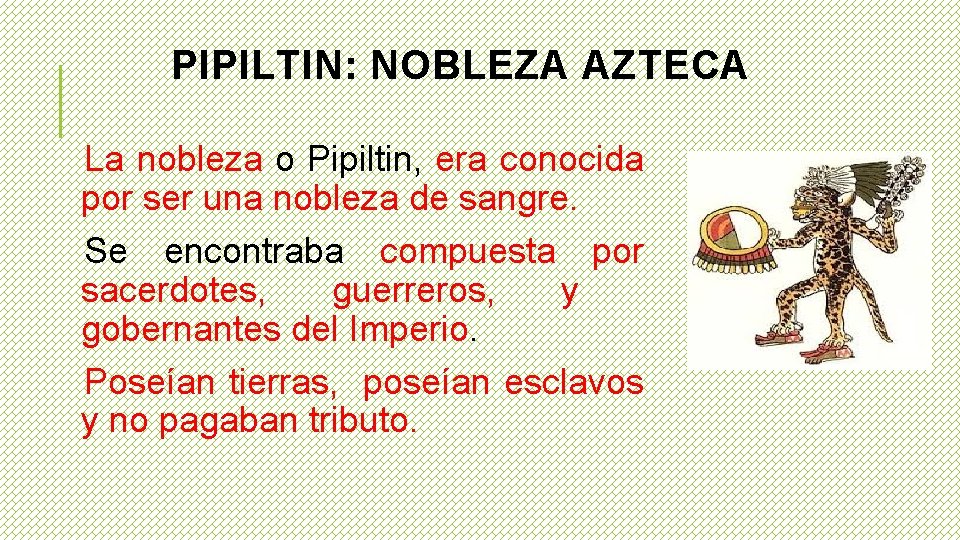 PIPILTIN: NOBLEZA AZTECA La nobleza o Pipiltin, era conocida por ser una nobleza de