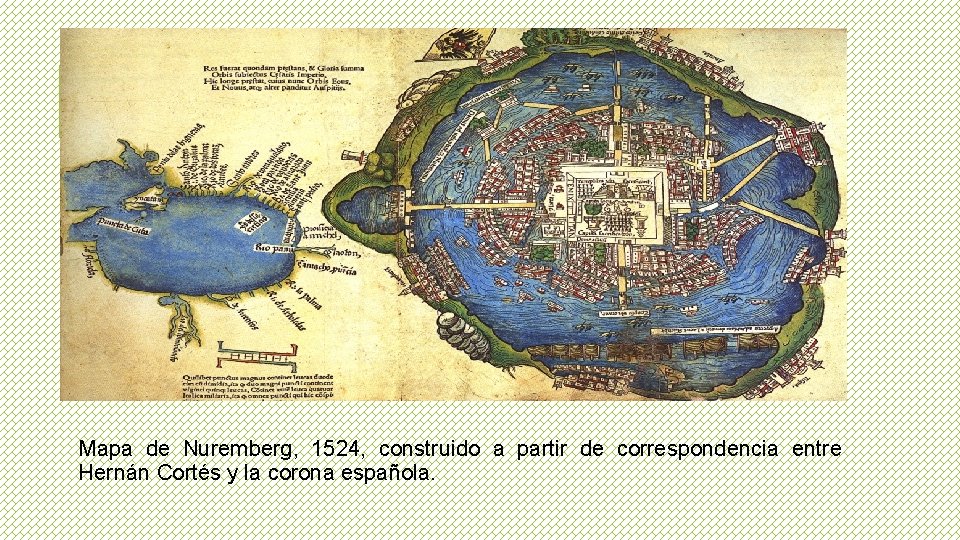 Mapa de Nuremberg, 1524, construido a partir de correspondencia entre Hernán Cortés y la