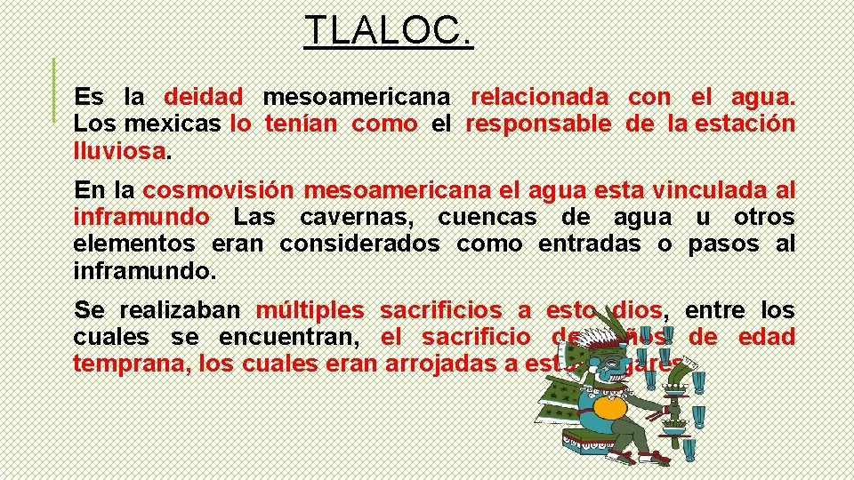 TLALOC. Es la deidad mesoamericana relacionada con el agua. Los mexicas lo tenían como