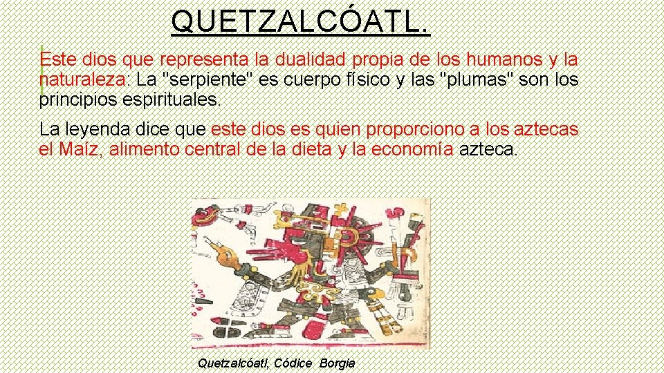 QUETZALCÓATL. Este dios que representa la dualidad propia de los humanos y la naturaleza: