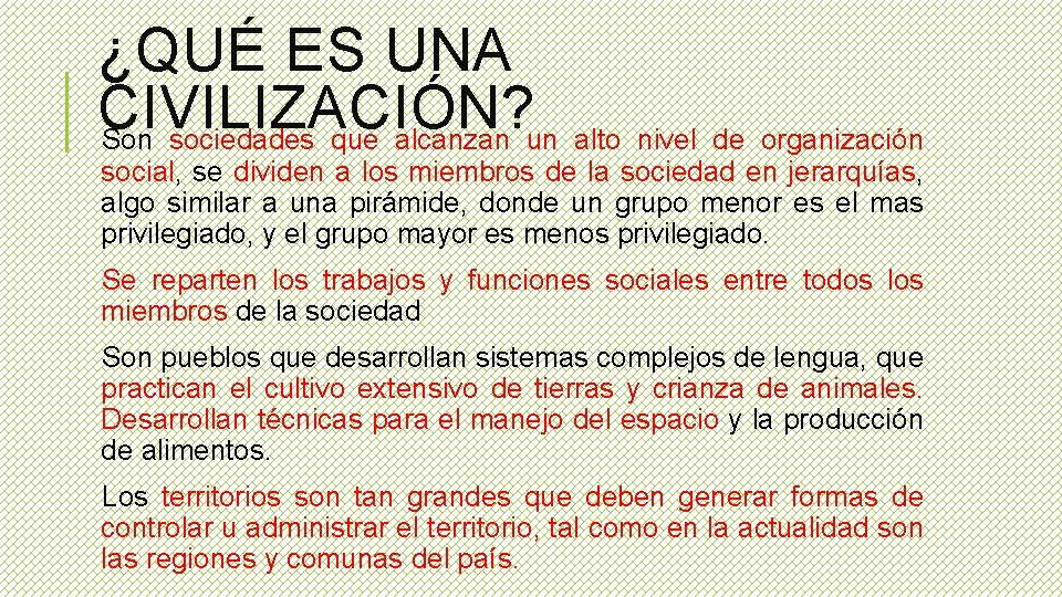 ¿QUÉ ES UNA CIVILIZACIÓN? Son sociedades que alcanzan un alto nivel de organización social,