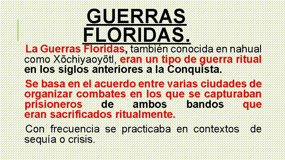 GUERRAS FLORIDAS. La Guerras Floridas, también conocida en nahual como Xōchiyaoyōtl, eran un tipo