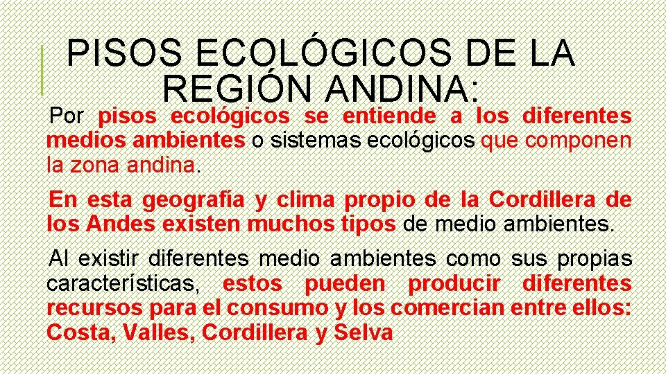 PISOS ECOLÓGICOS DE LA REGIÓN ANDINA: Por pisos ecológicos se entiende a los diferentes