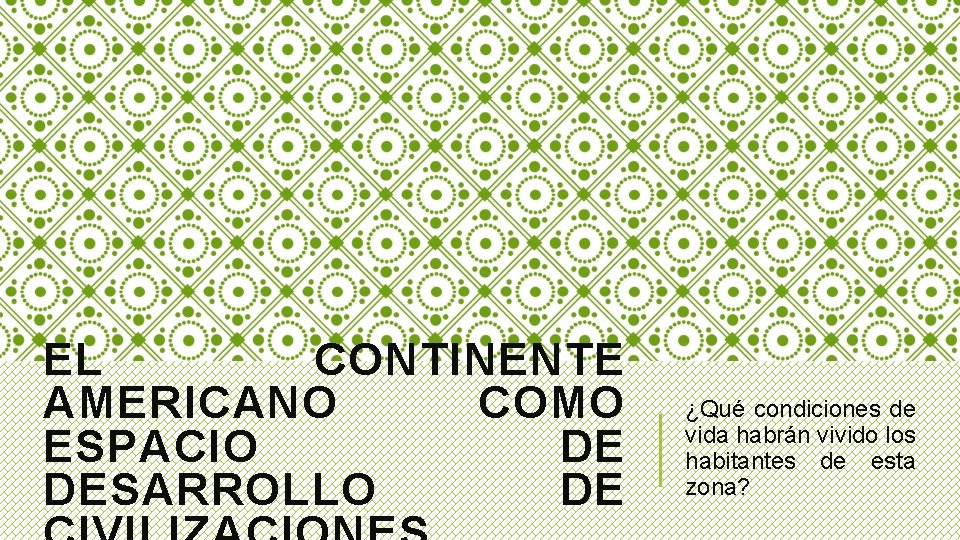 EL CONTINENTE AMERICANO COMO ESPACIO DE DESARROLLO DE ¿Qué condiciones de vida habrán vivido