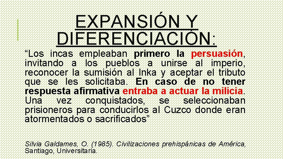 EXPANSIÓN Y DIFERENCIACIÓN: “Los incas empleaban primero la persuasión, invitando a los pueblos a