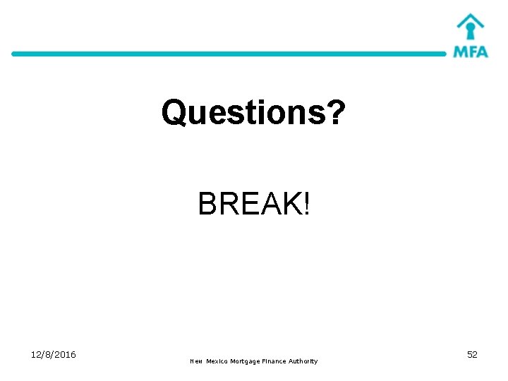 Questions? BREAK! 12/8/2016 New Mexico Mortgage Finance Authority 52 