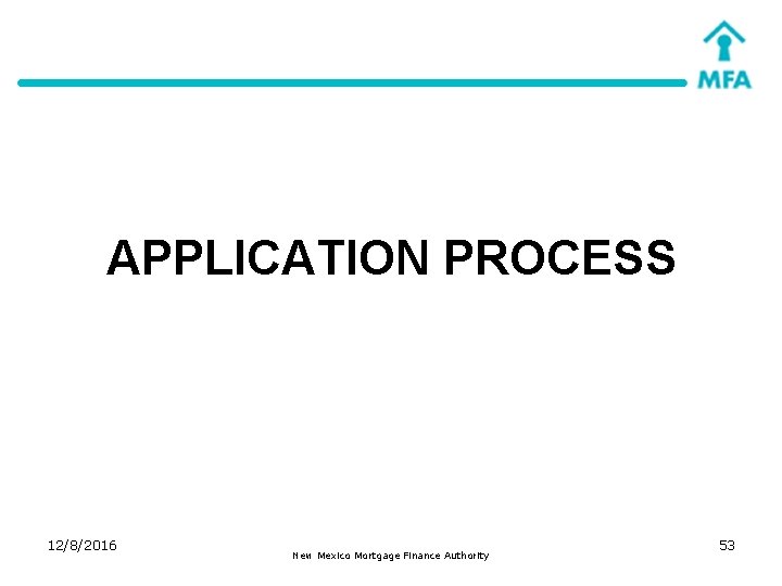 APPLICATION PROCESS 12/8/2016 New Mexico Mortgage Finance Authority 53 