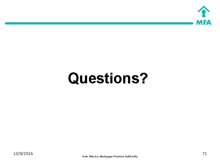 Questions? 12/8/2016 New Mexico Mortgage Finance Authority 71 