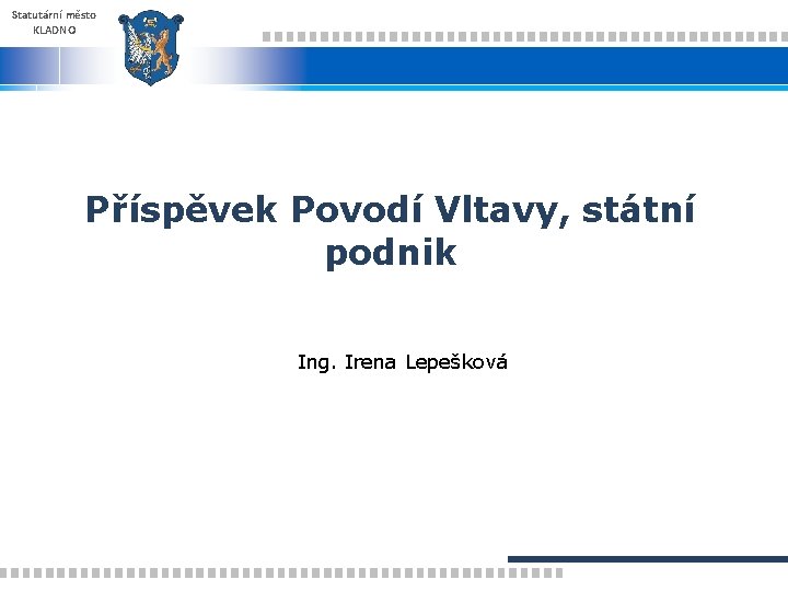 Statutární město KLADNO Příspěvek Povodí Vltavy, státní podnik Ing. Irena Lepešková 