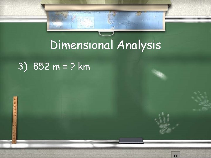 Dimensional Analysis 3) 852 m = ? km 