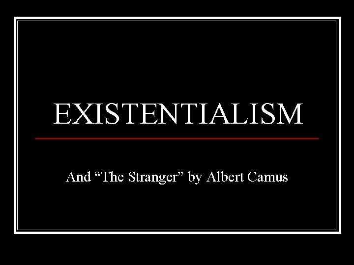 EXISTENTIALISM And “The Stranger” by Albert Camus 