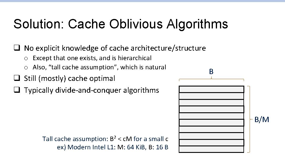 Solution: Cache Oblivious Algorithms q No explicit knowledge of cache architecture/structure o Except that