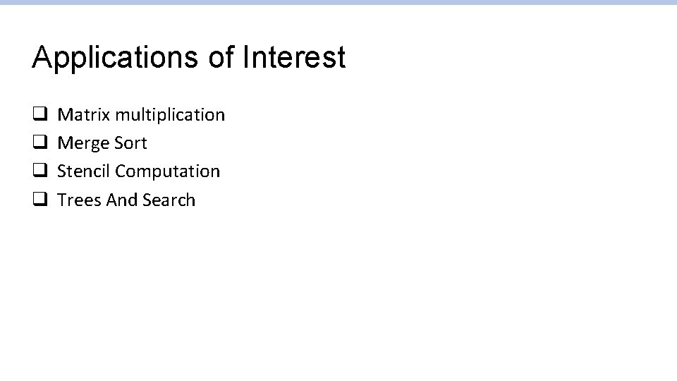 Applications of Interest q q Matrix multiplication Merge Sort Stencil Computation Trees And Search