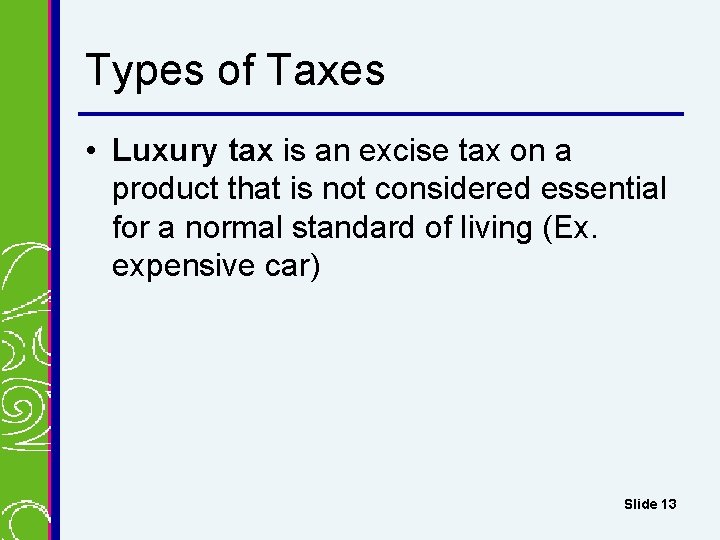 Types of Taxes • Luxury tax is an excise tax on a product that
