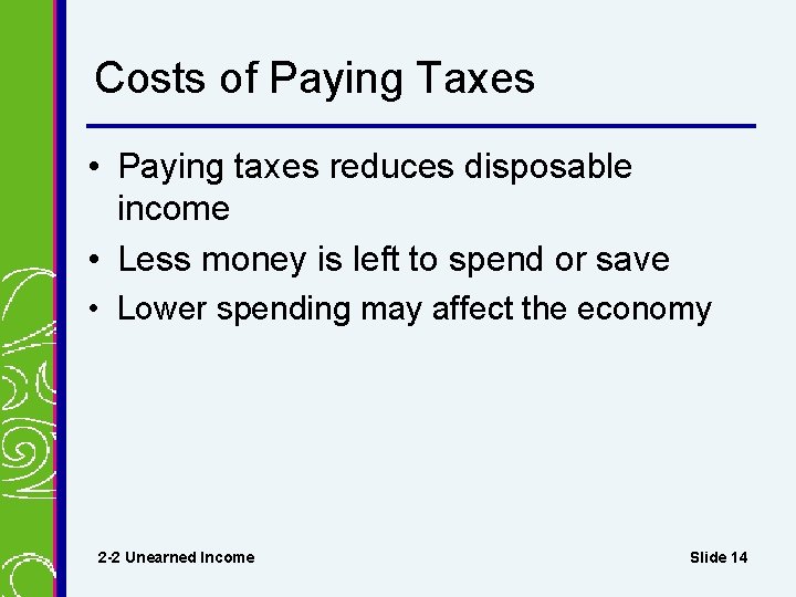 Costs of Paying Taxes • Paying taxes reduces disposable income • Less money is