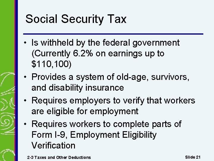 Social Security Tax • Is withheld by the federal government (Currently 6. 2% on
