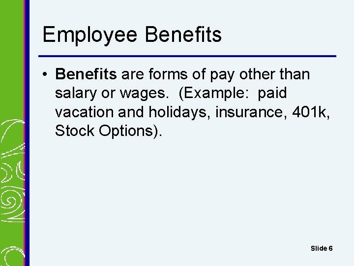 Employee Benefits • Benefits are forms of pay other than salary or wages. (Example: