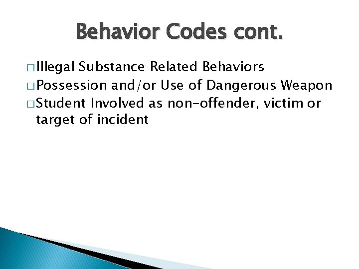 Behavior Codes cont. � Illegal Substance Related Behaviors � Possession and/or Use of Dangerous
