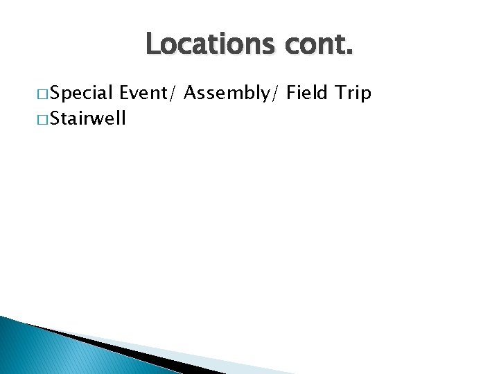 Locations cont. � Special Event/ Assembly/ Field Trip � Stairwell 