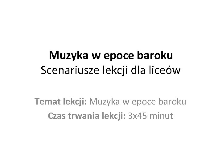 Muzyka w epoce baroku Scenariusze lekcji dla liceów Temat lekcji: Muzyka w epoce baroku