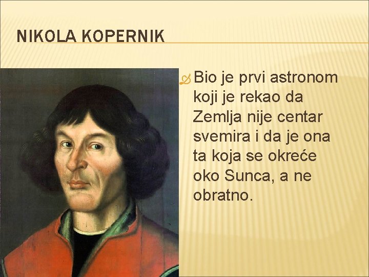 NIKOLA KOPERNIK Bio je prvi astronom koji je rekao da Zemlja nije centar svemira