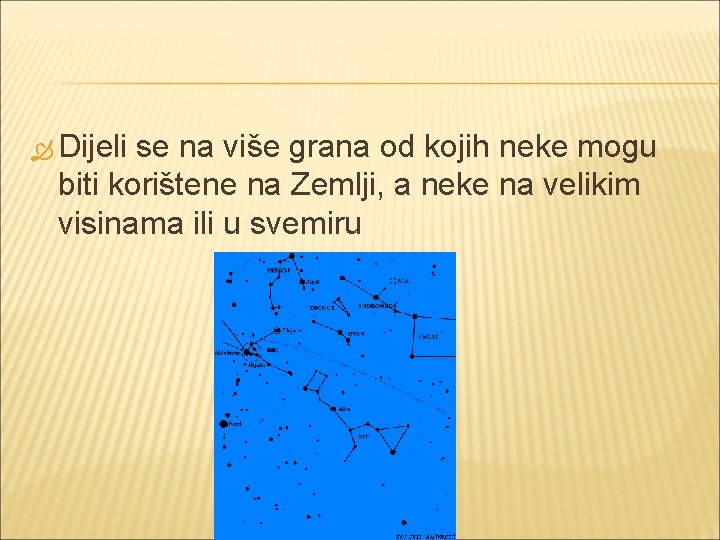  Dijeli se na više grana od kojih neke mogu biti korištene na Zemlji,