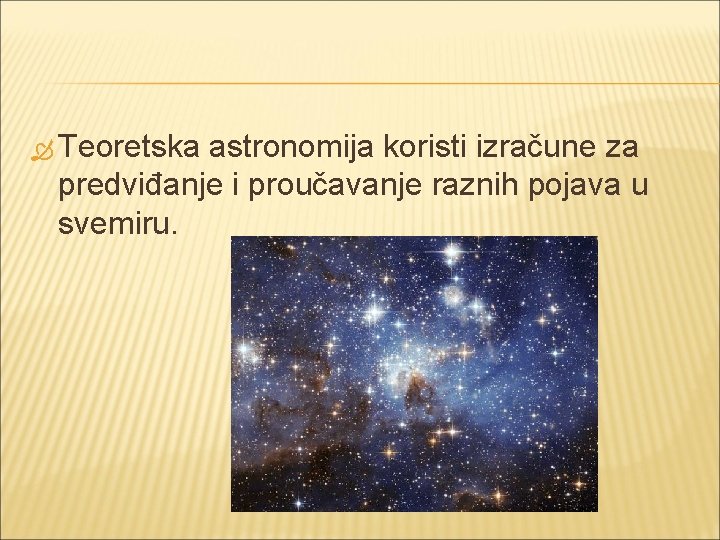  Teoretska astronomija koristi izračune za predviđanje i proučavanje raznih pojava u svemiru. 