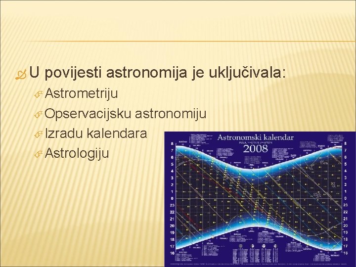  U povijesti astronomija je uključivala: Astrometriju Opservacijsku astronomiju Izradu kalendara Astrologiju 