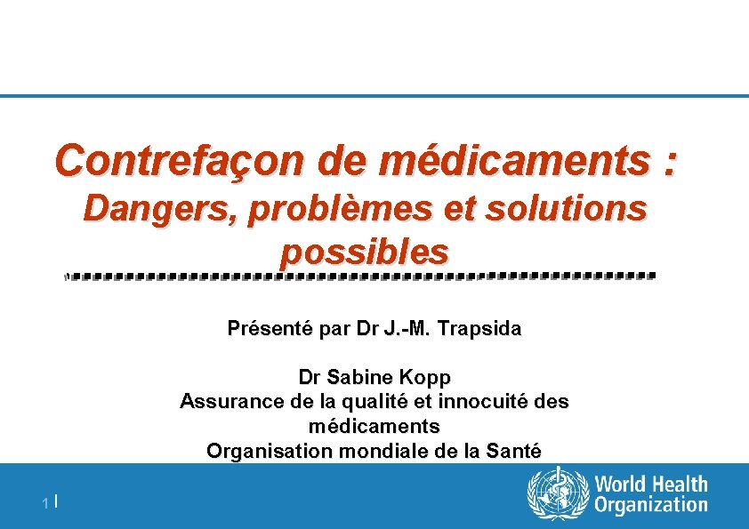 Contrefaçon de médicaments : Dangers, problèmes et solutions possibles Présenté par Dr J. -M.