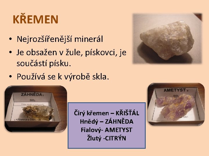 KŘEMEN • Nejrozšířenější minerál • Je obsažen v žule, pískovci, je součástí písku. •