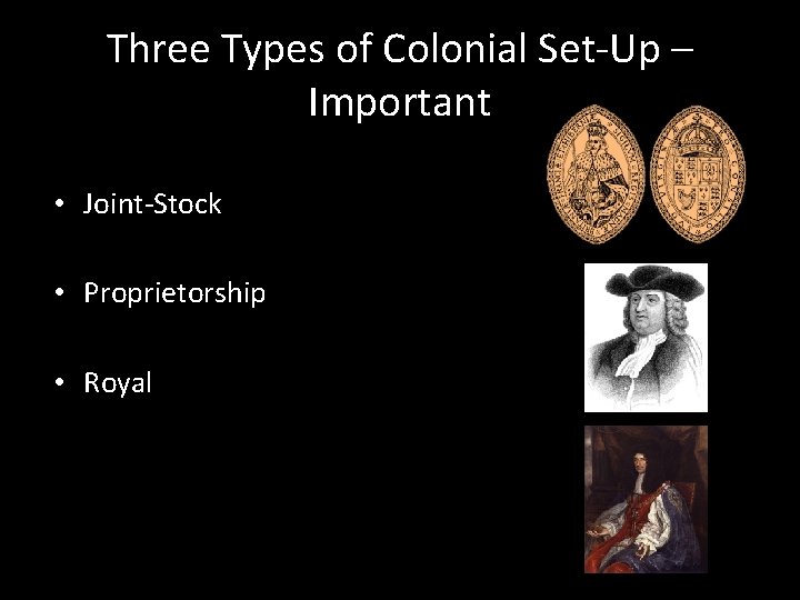 Three Types of Colonial Set-Up – Important • Joint-Stock • Proprietorship • Royal 