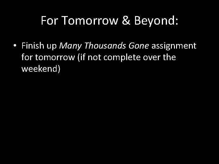 For Tomorrow & Beyond: • Finish up Many Thousands Gone assignment for tomorrow (if