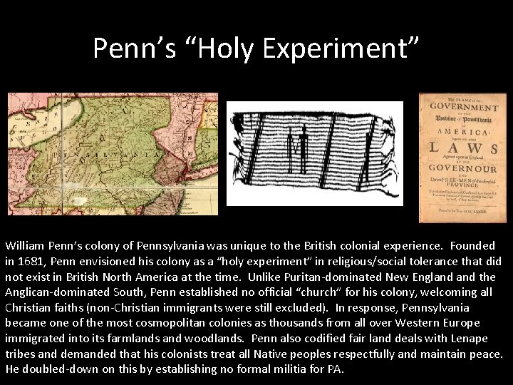 Penn’s “Holy Experiment” William Penn’s colony of Pennsylvania was unique to the British colonial