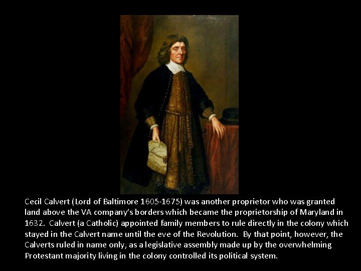 Cecil Calvert (Lord of Baltimore 1605 -1675) was another proprietor who was granted land