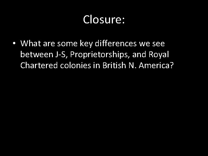 Closure: • What are some key differences we see between J-S, Proprietorships, and Royal