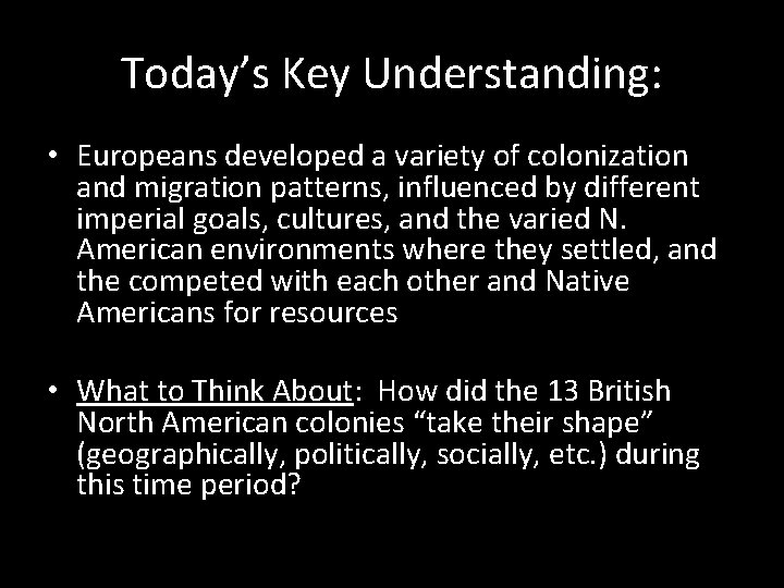 Today’s Key Understanding: • Europeans developed a variety of colonization and migration patterns, influenced