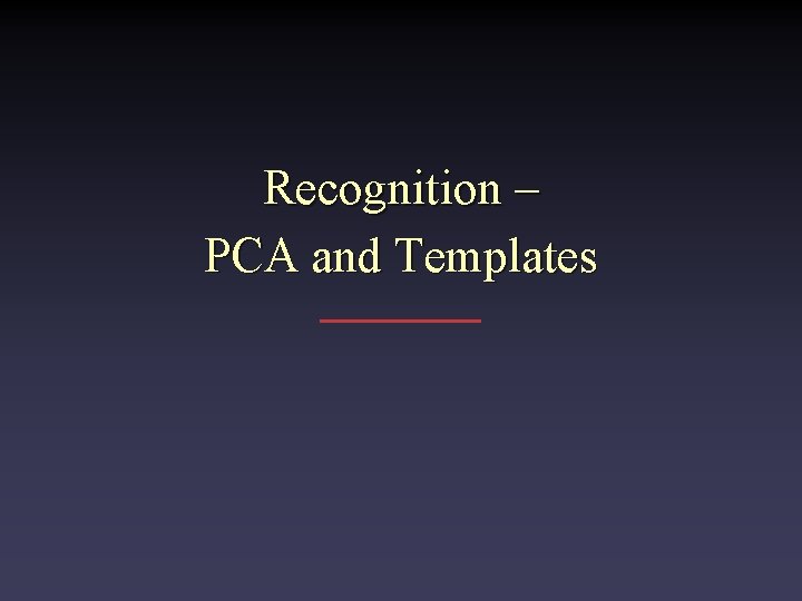 Recognition – PCA and Templates 