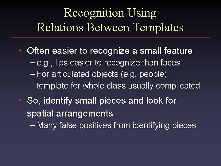 Recognition Using Relations Between Templates • Often easier to recognize a small feature –