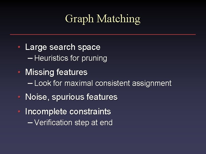 Graph Matching • Large search space – Heuristics for pruning • Missing features –