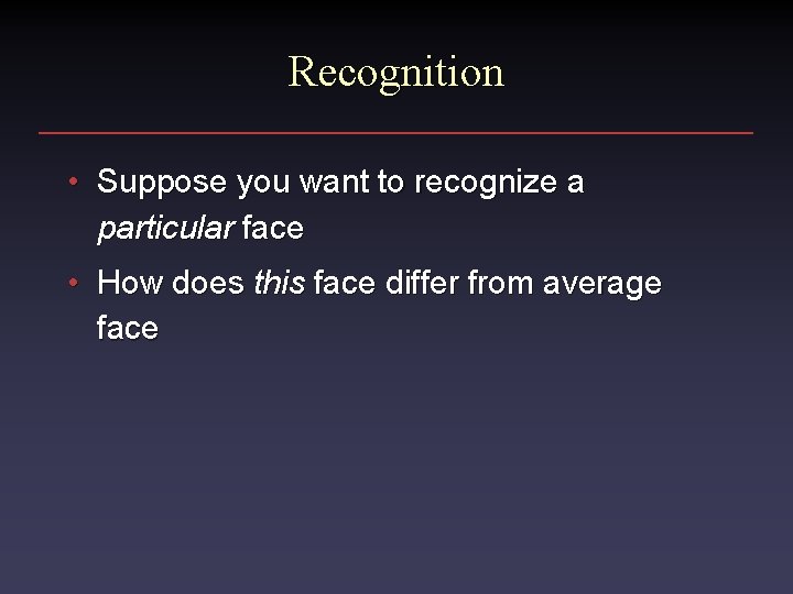 Recognition • Suppose you want to recognize a particular face • How does this