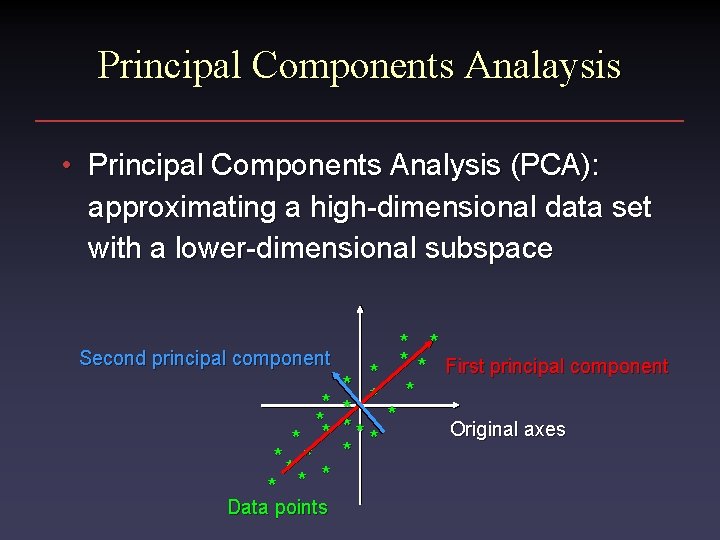 Principal Components Analaysis • Principal Components Analysis (PCA): approximating a high-dimensional data set with