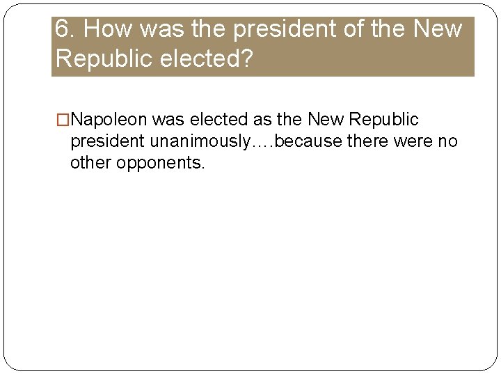 6. How was the president of the New Republic elected? �Napoleon was elected as